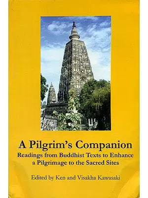 A Pilgrim's Companion - Readings Buddhist Texts to Enhance a Pilgrimage to the Sacred Sites