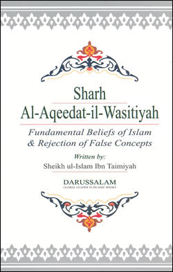 Sharh Al-Aqeedat-il-Wasitiyah (Explanation of the Creed) Fundamental Beliefs of Islam and Rejection of False Concepts