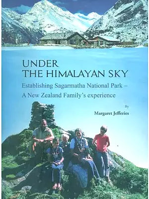 Under The Himalayan Sky- Establishing Sagarmatha National Park (A New Zealand Family's Experience)