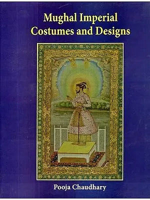 Mughal Imperial Costumes and Designs (16th and 17th Century)