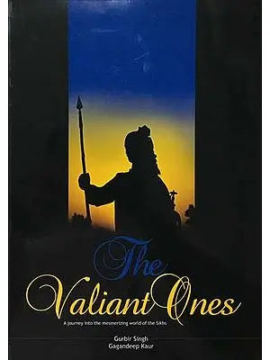 The Valiant Ones- A Journey into the Mesmerizing World of the Sikhs