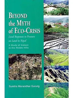 Beyond the Myth of Eco-Crisis: Local Responses to Pressure on Land in Nepal (A Study of Kakani in the Middle Hills)