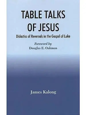 Table Talks of Jesus: Didactics of Reversals in the Gospel of Luke