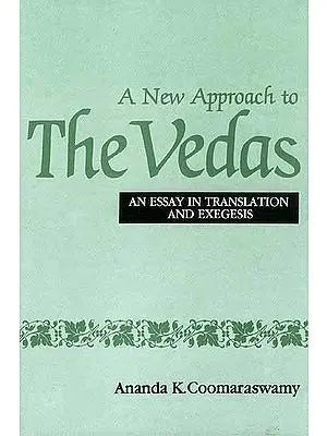 A New Approach to the Vedas: An Essay in Translation and Exegesis