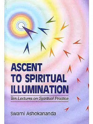Ascent to Spiritual Illumination: Ten Lectures on Spiritual Practice