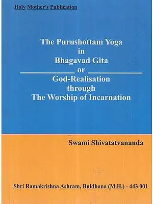The Purushottam Yoga In Bhagavad Gita Or God-Realisation The Worship Of Incarnation