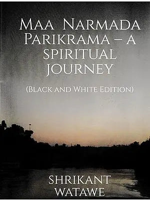 Maa Narmada Parikrama– A Spiritual Journey (Black and White Edition)