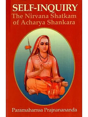 Self-Inquiry The Nirvana Shatkam of Acharya Shankara