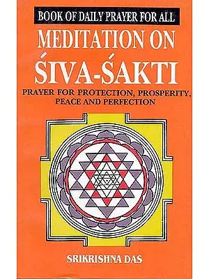 Book of Daily Prayer for All Meditation on Siva Sakti - Prayer for Protection, Prosperity, Peace and Perfection (An Old and Rare Book)