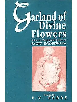 Garland of Divine Flowers: Selected Devotional Lyrics of Saint Jnanesvara