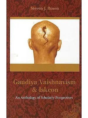 Gaudiya Vaishnavism and Iskcon (An Anthology of Scholarly Perspectives)
