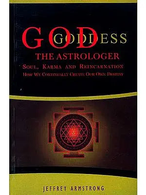 God Goddess The Astrologer (Soul, Karma and Reincarnation How we Continually Create our own Destiny)