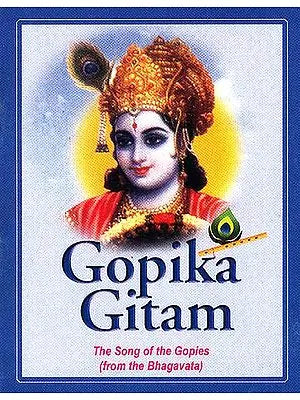 Gopika Gitam: The Song of the Gopies (from the Bhagavata) (With Sanskrit Text, Transliteration and English Translation)