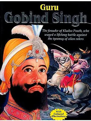 Guru Gobind Singh (The founder of Khalsa Panth, who waged a lifelong battle against the tyranny of alien
rulers)