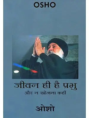 जीवन ही है प्रभु और ना खोजना कहीं: Life is God , Do Not Look Elsewhere