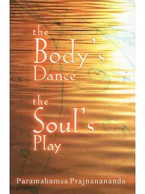 The Body's Dance The Soul's Play