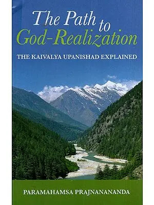 The Path to God-Realization (The Kaivalya Upanishad Explained)