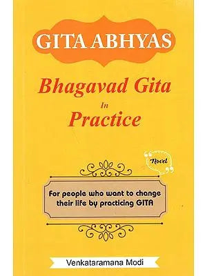 Gita Abhyas- Bhagavad Gita in Practice (For People who Want to Change their Life by Practicing Gita)