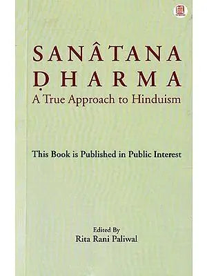 Sanatana Dharma: A True Approach to Hinduism (This Book is Published in Public Interest)