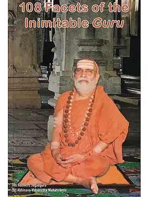 108 Facets of the Inimitable Guru: An Exposition of the 108 Namas of his Holiness Jagadguru Sri Abhinava Vidyatirtha Mahasvamin