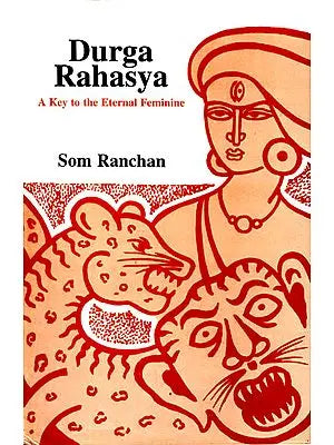 Durga Rahasya: A Key to the Eternal Feminine (Devi Mahatmya)
