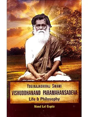 Yogirajadhiraj Swami Vishuddhanand Paramahansadeva: Life and Philosophy