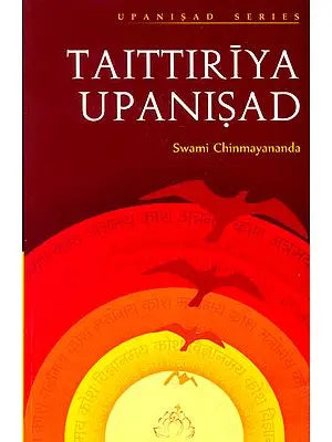 Discourses on Taittiriya Upanisad (Original Upanisad Text in Devanagari and Commentary by Swami Chinmayananda) (with Transliteration in Roman Letters, Word - for - Word meaning in Text order with Translation)