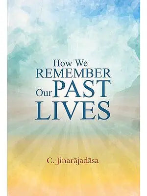 HOW WE REMEMBER OUR PAST LIVES