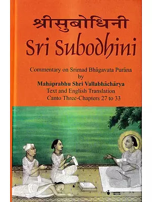 Sri Subodhini Commentary on Srimad Bhagavata Purana by Mahaprabhu Shri Vallabhacharya Canto: Three-Chapters 27 to 33 (Volume 25)