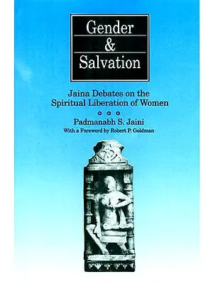 Gender and Salvation- Jaina Debates on the Spiritual Liberation of Women