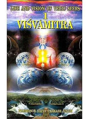 LIFE AND VISION OF VEDIC SEERS: VISVAMITRA (VISHVAMITRA)