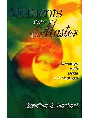 Moment with a Master Meetings with Dada J.P. Vaswani