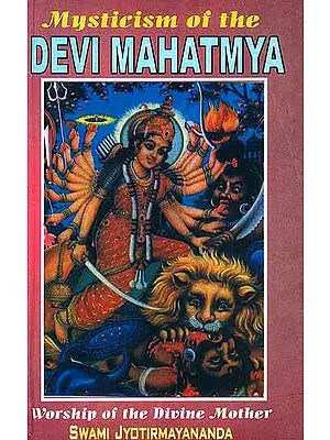 Mysticism of the Devi Mahatmya: Worship of the Divine Mother