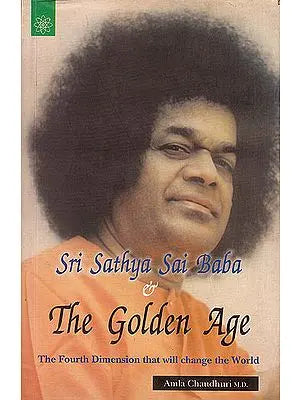 Sri Sathya Sai Baba and The Golden Age (The Fourth Dimension That Will Change The World)
