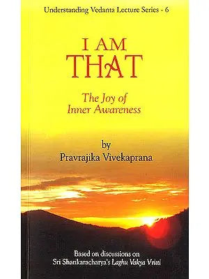 I Am That : The Joy of Inner Awareness - Based on Shri Shankaracharya's Laghu Vakya Vritti