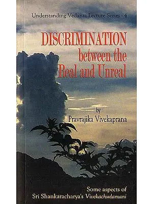 Discrimination Between The Real and Unreal - Some Aspects of Vivekachudamani