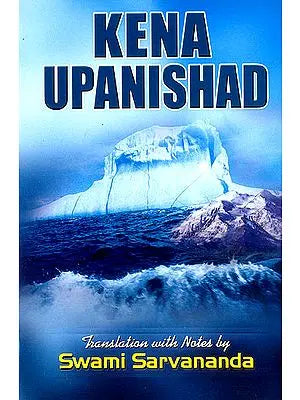 Kena Upanisad (Sanskri Text, Transliteration, Word-to-Word Meaning, English Translation and Detailed Notes) - A Most Useful Edition for Self Study