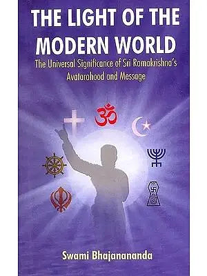 The Light of The Modern World (The Universal Significance of Sri Ramakrishna's Avatarahood and Message)