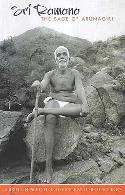 Sri Ramana : The Sage of Arunagiri (A Brief Life-Sketch of The Sage and His Teachings)