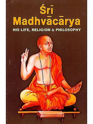 Sri Madhvacarya (His Life, Religion and Philosophy)