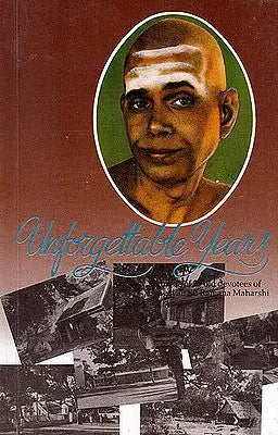 Unforgettable Years: Memories of 29 Old Devotees of Bhagavan Sri Ramana Maharshi