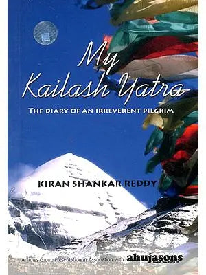 My Kailash Yatra (The Diary of An Irreverent Pilgrim)