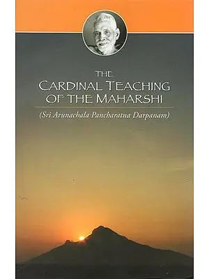 The Cardinal Teaching of The Maharshi (Sri Arunachala Pancharatna Darpanam)