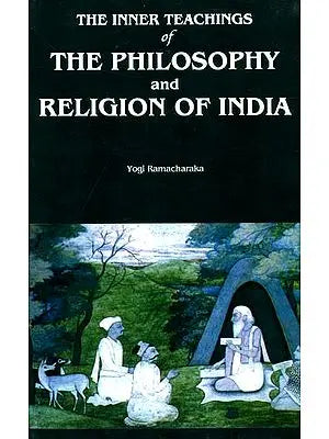 The Inner Teachings of The Philosophy and Religion of India
