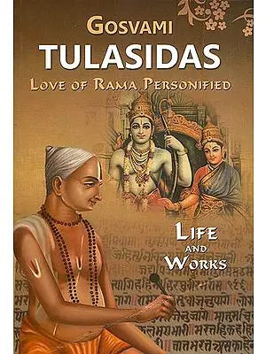 Gosvami Tulasidas: Love of Rama Personified (Life and Works)