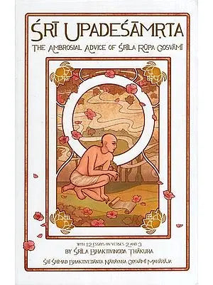 Sri Upadesamrta - The Ambrosial Advice of Sri Rupa Gosvami