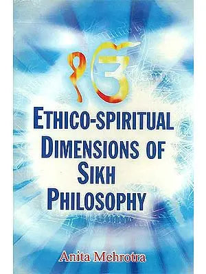 Ethico-Spiritual Dimensions of Sikh Philosophy