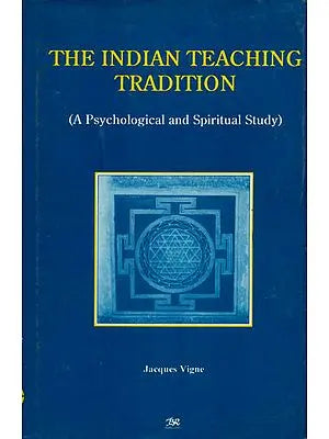 The Indian Teaching Tradition (A Psychological and Spiritual Study)
