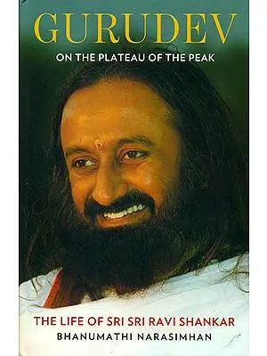 Gurudev - On the Plateau of the Peak (The Life of Sri Sri Ravi Shankar)