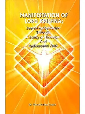 Manifestation of Lord Krishna (Search for Salvation Through A Study of Hinduism and Radhasoami Faith)